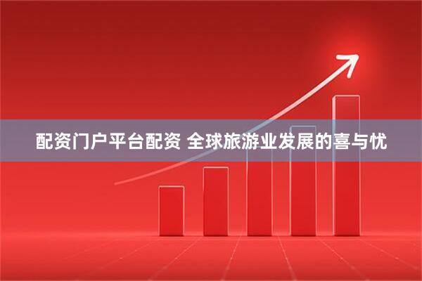 配资门户平台配资 全球旅游业发展的喜与忧