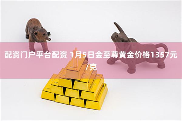 配资门户平台配资 1月5日金至尊黄金价格1357元/克